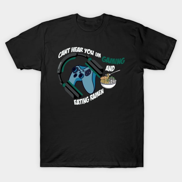 Can't Hear You I'm Gaming And Eating Ramen / Gamer T-Shirt by Ras-man93